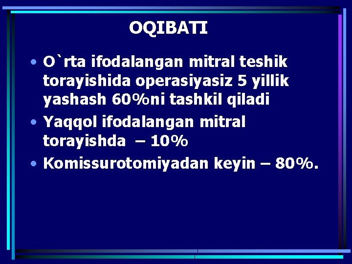 OQIBATI • O`rta ifodalangan mitral teshik torayishida operasiyasiz 5 yillik yashash 60%ni tashkil qiladi