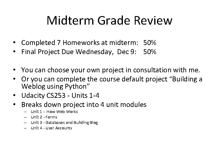 Midterm Grade Review • Completed 7 Homeworks at midterm: 50% • Final Project Due