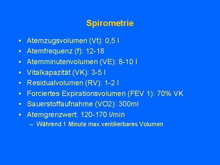 Spirometrie • • Atemzugsvolumen (Vt): 0, 5 l Atemfrequenz (f): 12 -18 Atemminutenvolumen (VE):