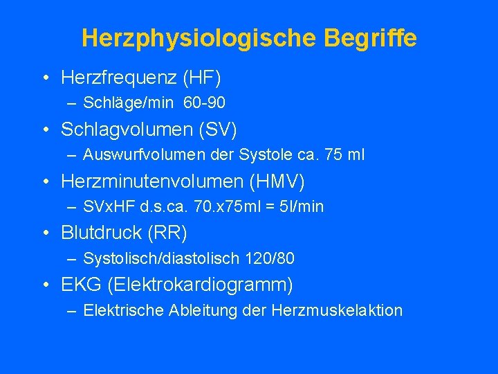 Herzphysiologische Begriffe • Herzfrequenz (HF) – Schläge/min 60 -90 • Schlagvolumen (SV) – Auswurfvolumen