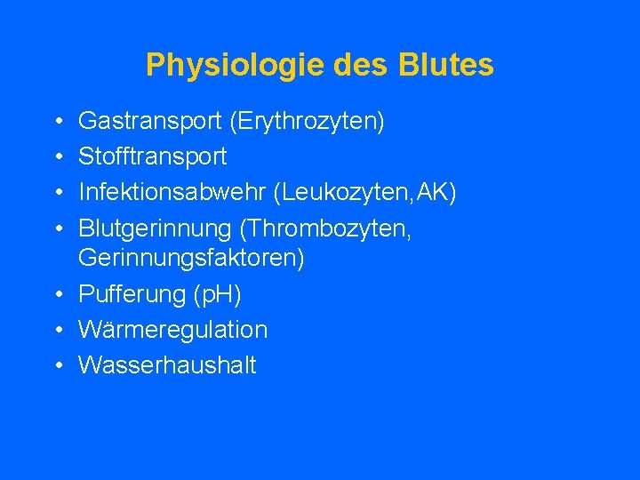 Physiologie des Blutes • • Gastransport (Erythrozyten) Stofftransport Infektionsabwehr (Leukozyten, AK) Blutgerinnung (Thrombozyten, Gerinnungsfaktoren)