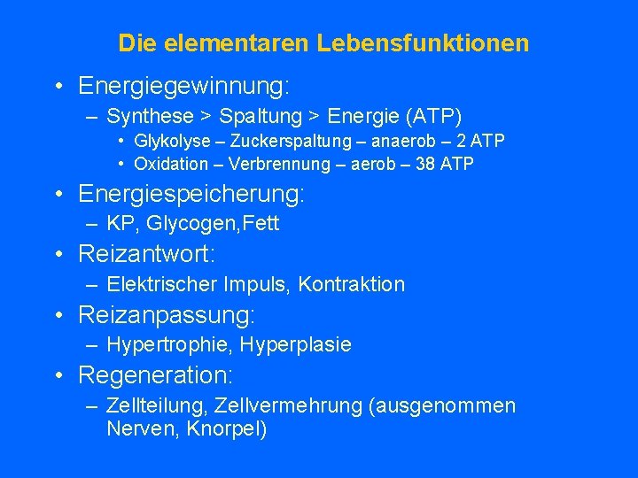 Die elementaren Lebensfunktionen • Energiegewinnung: – Synthese > Spaltung > Energie (ATP) • Glykolyse