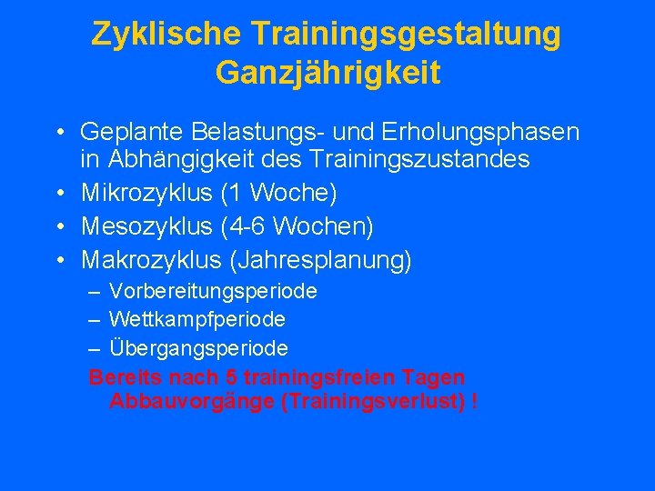 Zyklische Trainingsgestaltung Ganzjährigkeit • Geplante Belastungs- und Erholungsphasen in Abhängigkeit des Trainingszustandes • Mikrozyklus