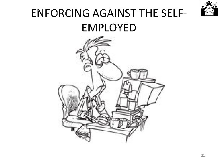 ENFORCING AGAINST THE SELFEMPLOYED 21 