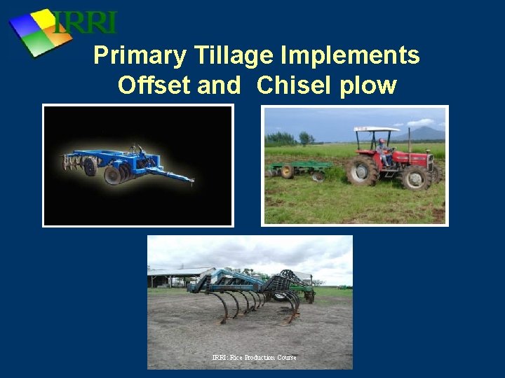 Primary Tillage Implements Offset and Chisel plow IRRI: Rice Production Course 