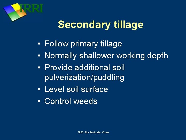 Secondary tillage • Follow primary tillage • Normally shallower working depth • Provide additional
