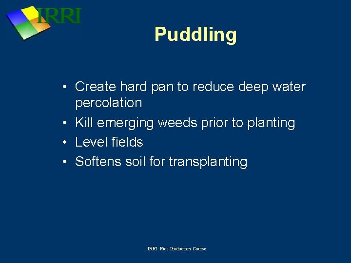 Puddling • Create hard pan to reduce deep water percolation • Kill emerging weeds