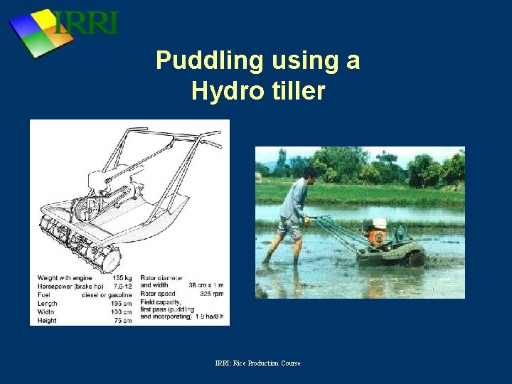 Puddling using a Hydro tiller IRRI: Rice Production Course 