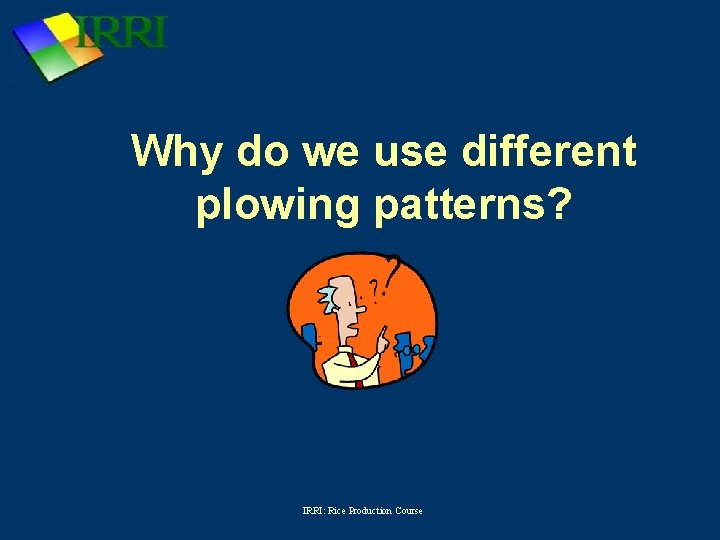 Why do we use different plowing patterns? IRRI: Rice Production Course 