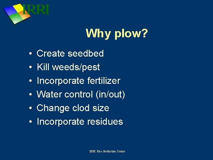 Why plow? • • • Create seedbed Kill weeds/pest Incorporate fertilizer Water control (in/out)