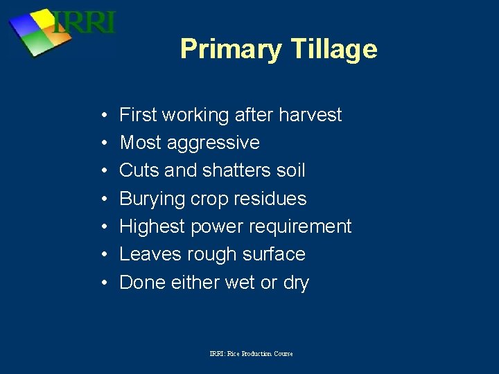 Primary Tillage • • First working after harvest Most aggressive Cuts and shatters soil