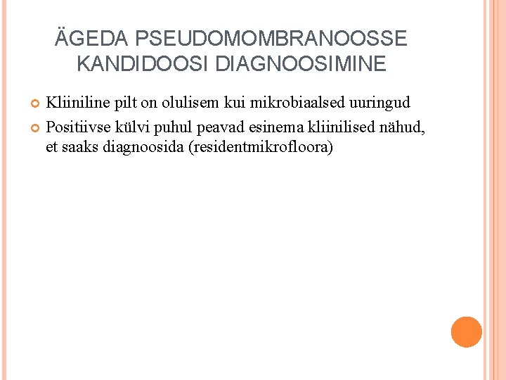 ÄGEDA PSEUDOMOMBRANOOSSE KANDIDOOSI DIAGNOOSIMINE Kliiniline pilt on olulisem kui mikrobiaalsed uuringud Positiivse külvi puhul