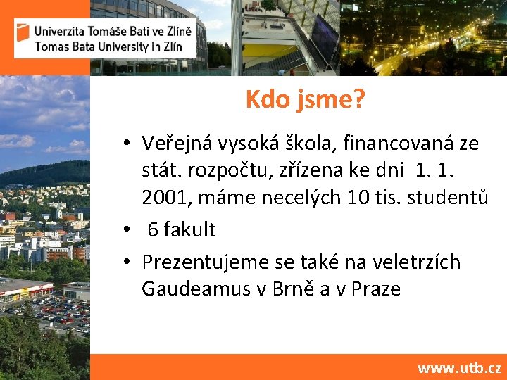 Kdo jsme? • Veřejná vysoká škola, financovaná ze stát. rozpočtu, zřízena ke dni 1.