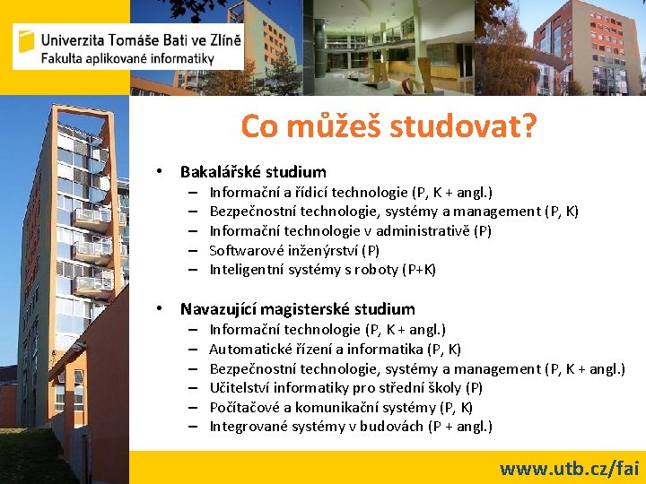 Co můžeš studovat? • Bakalářské studium – – – Informační a řídicí technologie (P,