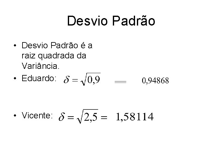 Desvio Padrão • Desvio Padrão é a raiz quadrada da Variância. • Eduardo: •