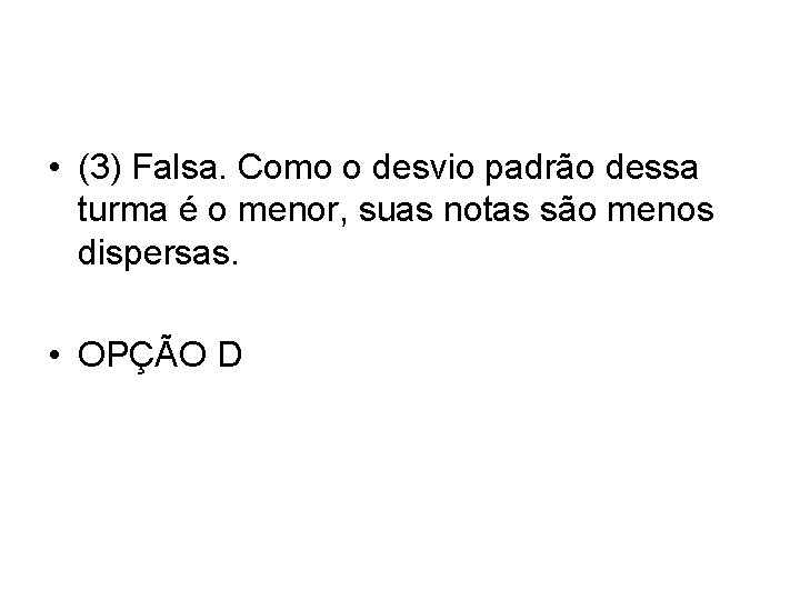  • (3) Falsa. Como o desvio padrão dessa turma é o menor, suas