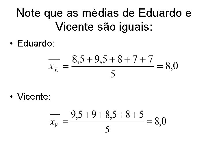 Note que as médias de Eduardo e Vicente são iguais: • Eduardo: • Vicente: