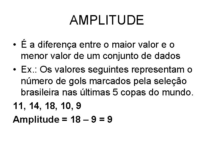 AMPLITUDE • É a diferença entre o maior valor e o menor valor de