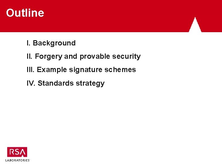 Outline I. Background II. Forgery and provable security III. Example signature schemes IV. Standards