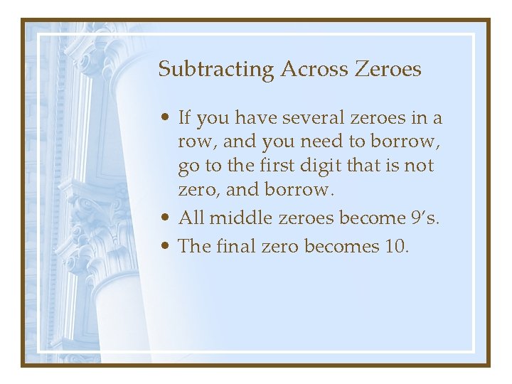 Subtracting Across Zeroes • If you have several zeroes in a row, and you