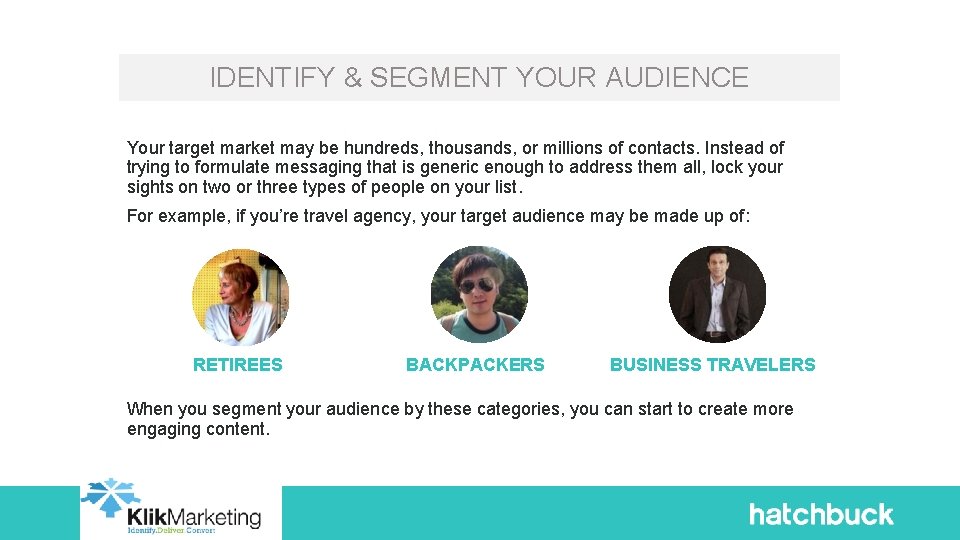 IDENTIFY & SEGMENT YOUR AUDIENCE Your target market may be hundreds, thousands, or millions