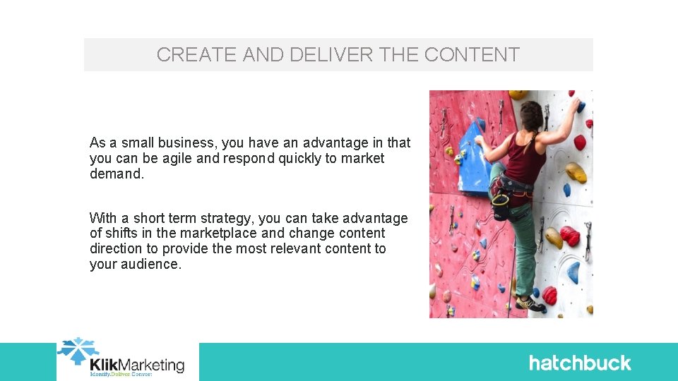 CREATE AND DELIVER THE CONTENT As a small business, you have an advantage in