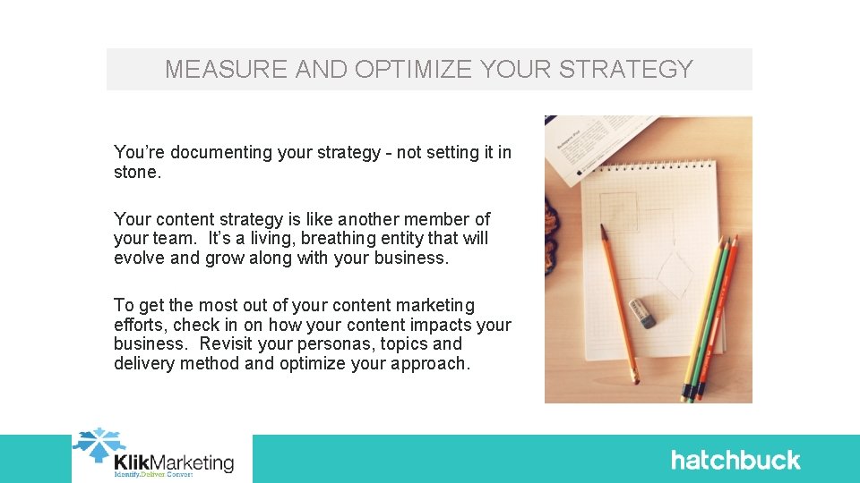 MEASURE AND OPTIMIZE YOUR STRATEGY You’re documenting your strategy - not setting it in