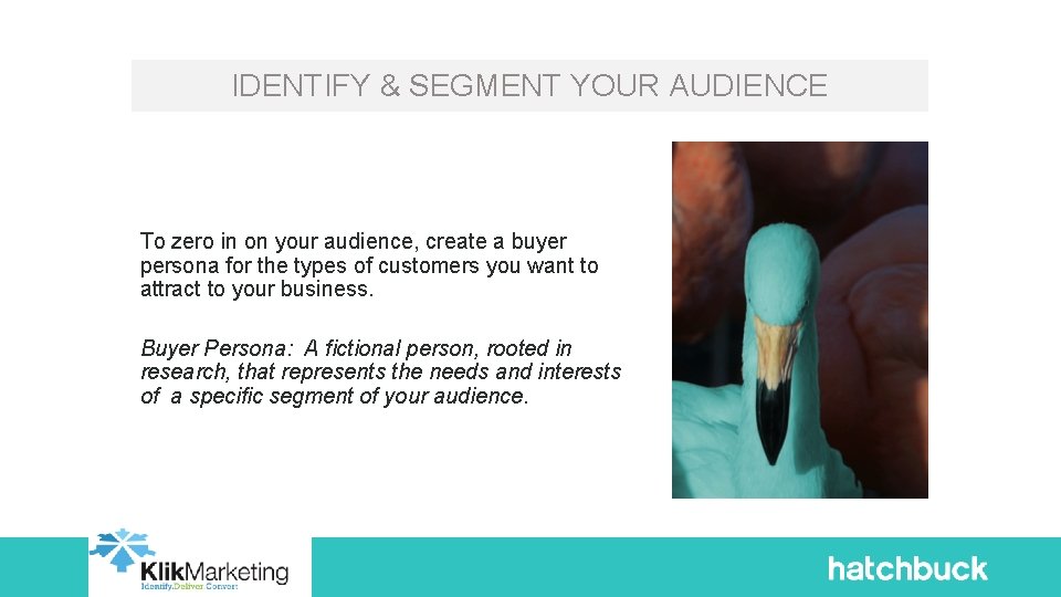 IDENTIFY & SEGMENT YOUR AUDIENCE To zero in on your audience, create a buyer