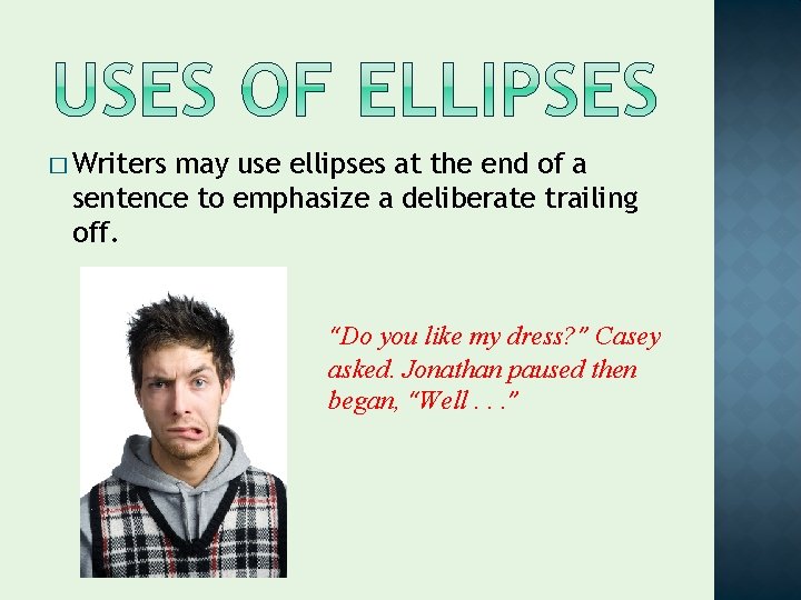 � Writers may use ellipses at the end of a sentence to emphasize a