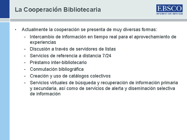 La Cooperación Bibliotecaria • Actualmente la cooperación se presenta de muy diversas formas: -