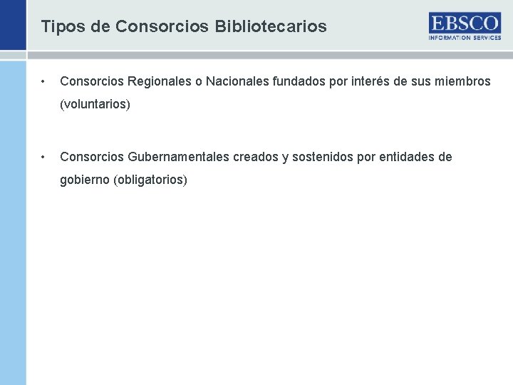 Tipos de Consorcios Bibliotecarios • Consorcios Regionales o Nacionales fundados por interés de sus