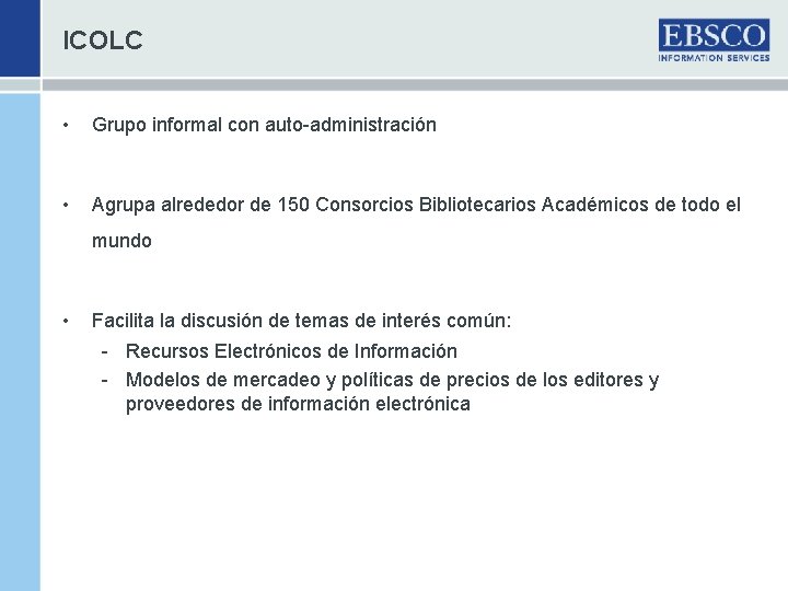 ICOLC • Grupo informal con auto-administración • Agrupa alrededor de 150 Consorcios Bibliotecarios Académicos