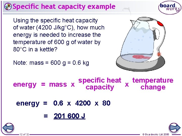 Specific heat capacity example Using the specific heat capacity of water (4200 J/kg°C), how
