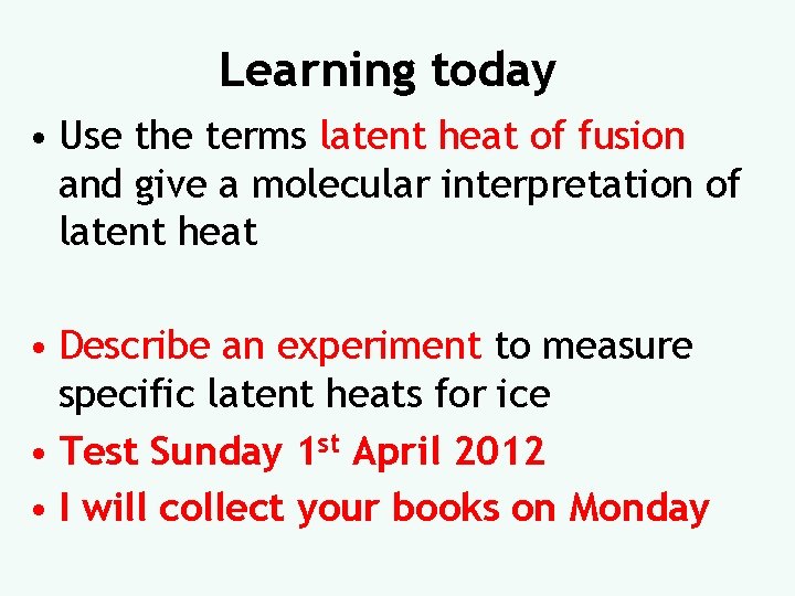 Learning today • Use the terms latent heat of fusion and give a molecular