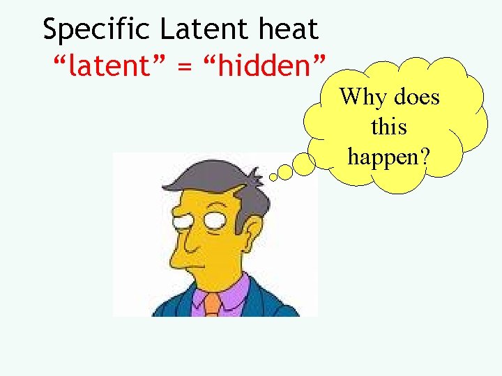 Specific Latent heat “latent” = “hidden” Why does this happen? 