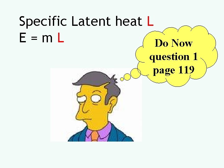 Specific Latent heat L E=m. L Do Now question 1 page 119 