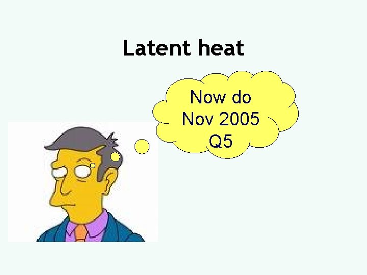 Latent heat Now do Nov 2005 Q 5 