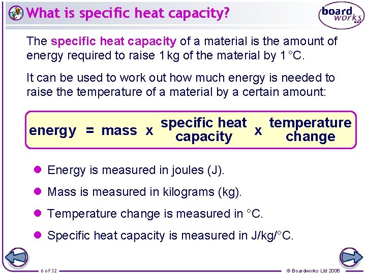 What is specific heat capacity? The specific heat capacity of a material is the