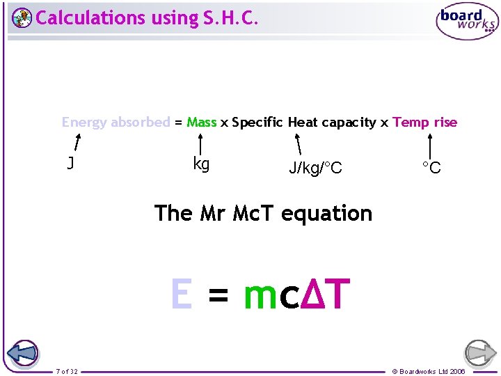 Calculations using S. H. C. Energy absorbed = Mass x Specific Heat capacity x