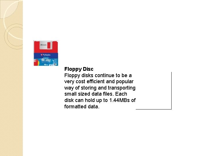 Floppy Disc Floppy disks continue to be a very cost efficient and popular way