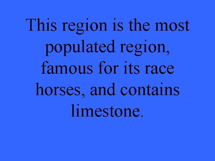 This region is the most populated region, famous for its race horses, and contains