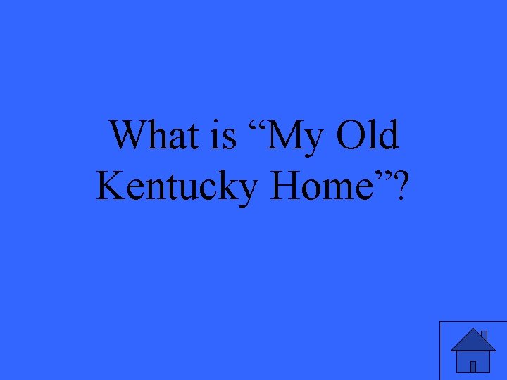 What is “My Old Kentucky Home”? 