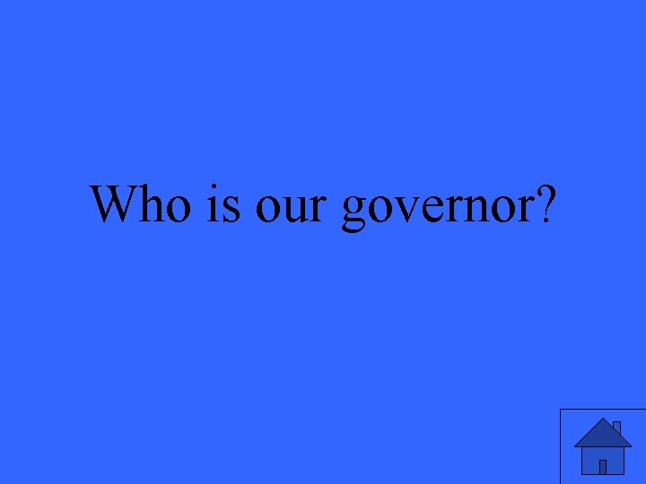 Who is our governor? 