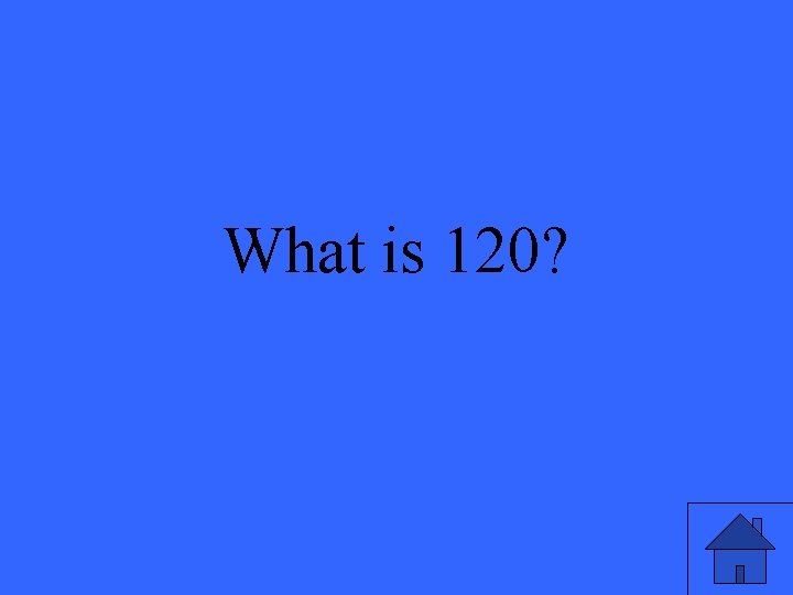 What is 120? 