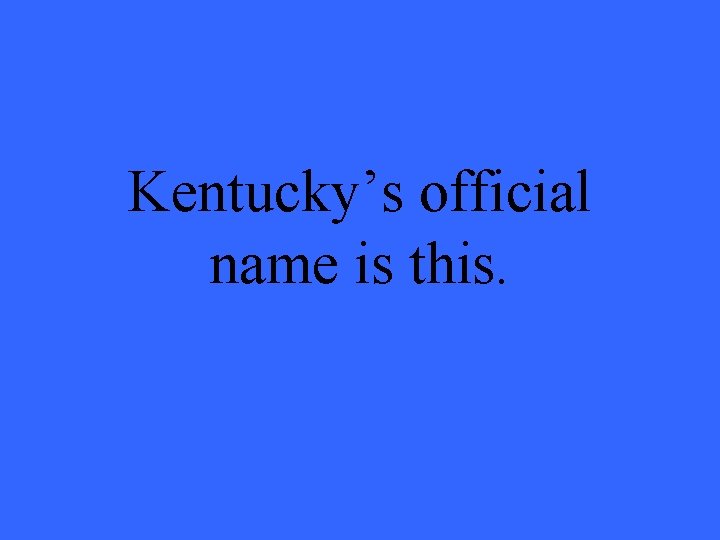 Kentucky’s official name is this. 