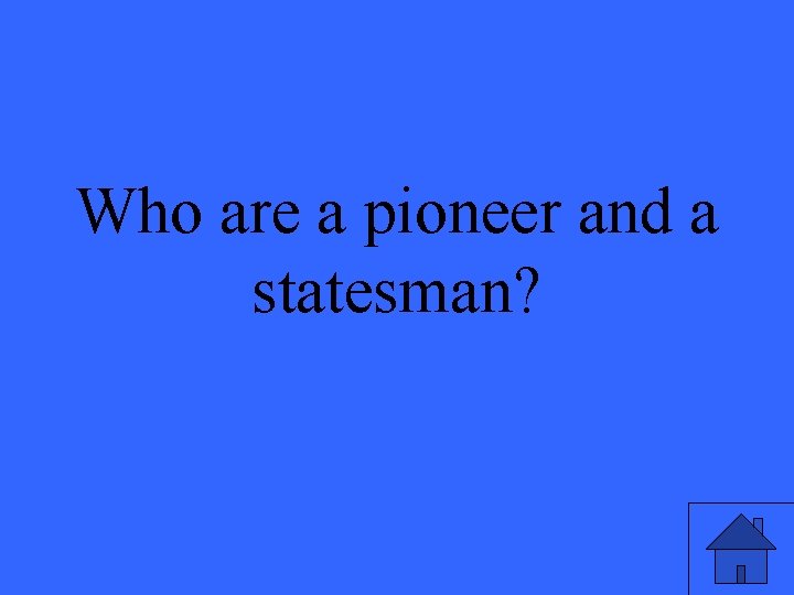 Who are a pioneer and a statesman? 