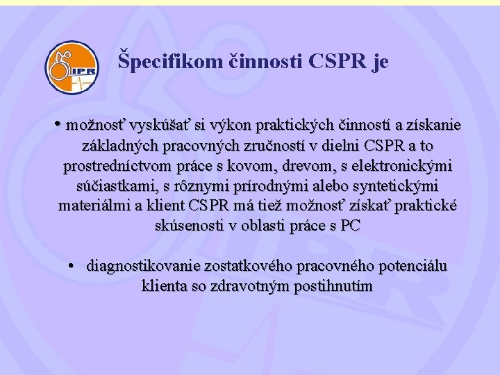 Špecifikom činnosti CSPR je • možnosť vyskúšať si výkon praktických činností a získanie základných