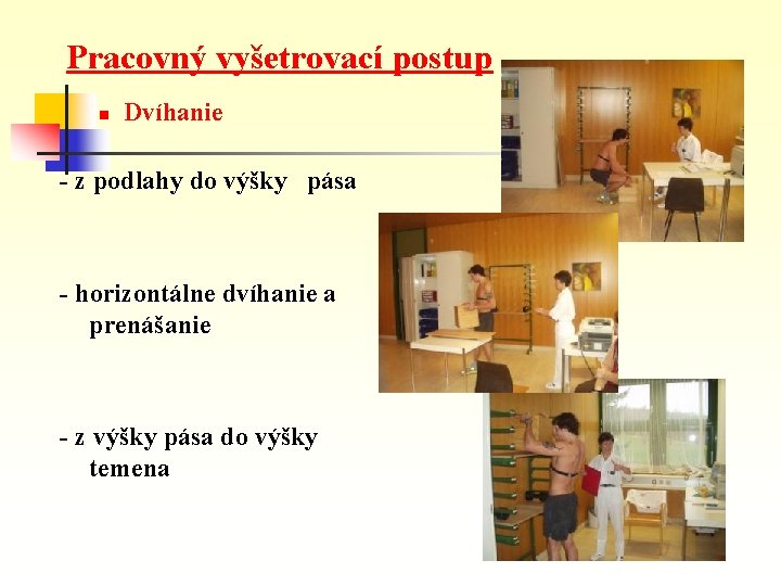 Pracovný vyšetrovací postup n Dvíhanie - z podlahy do výšky pása - horizontálne dvíhanie