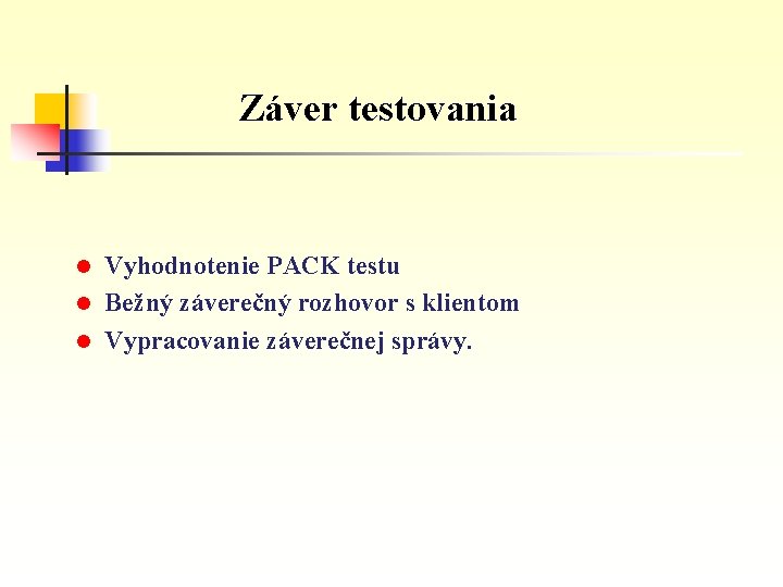 Záver testovania Vyhodnotenie PACK testu l Bežný záverečný rozhovor s klientom l Vypracovanie záverečnej