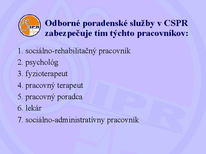 Odborné poradenské služby v CSPR zabezpečuje tím týchto pracovníkov: 1. sociálno-rehabilitačný pracovník 2. psychológ